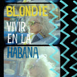 Blondie - Vivir en la habana (LP) - Velvet Music